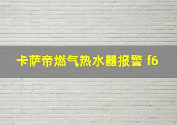 卡萨帝燃气热水器报警 f6